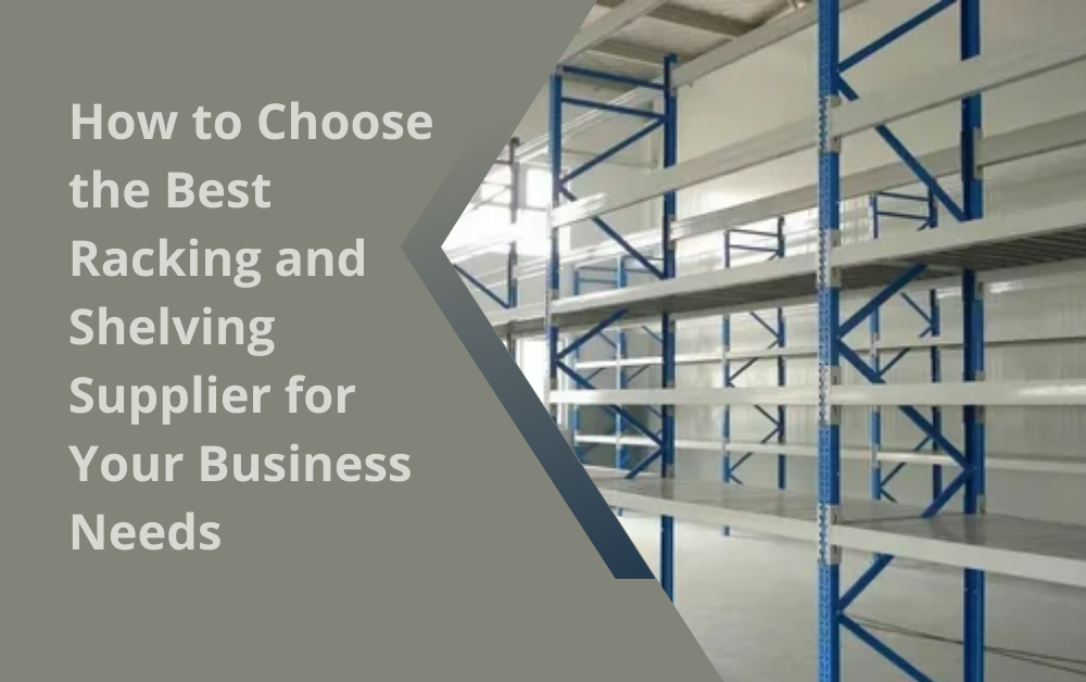 How to Choose the Best Racking and Shelving Supplier for Your Business Needs